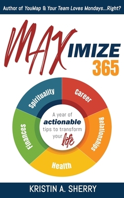 Maximize 365: A Year of Actionable Tips to Transform Your Life by Kristin A. Sherry