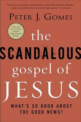 The Scandalous Gospel of Jesus: What's So Good about the Good News? by Peter J. Gomes