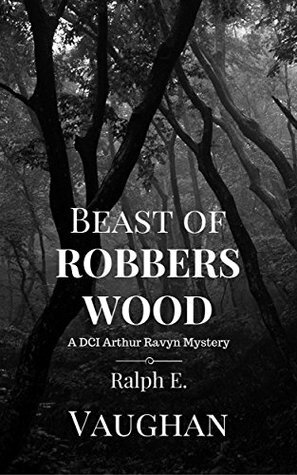 Beast of Robbers Wood (DCI Arthur Ravyn Mystery, #3) by Ralph E. Vaughan