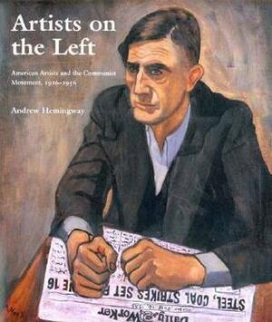 Artists on the Left: American Artists and the Communist Movement, 1926–1956 by Andrew Hemingway