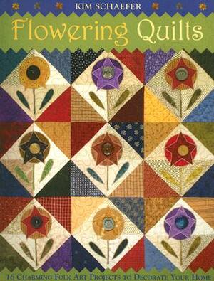 Flowering Quilts: 16 Charming Folk Art Projects to Decorate Your Home [with Patterns] [With Patterns] by Kim Schaefer