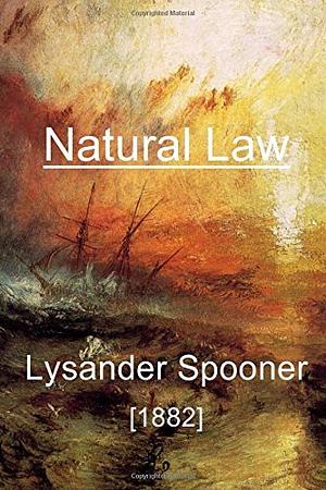 Natural Law by Lysander Spooner, Lysander Spooner