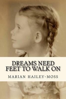 Dreams Need Feet to Walk On by Marian Hailey-Moss