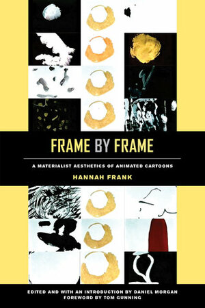 Frame by Frame: A Materialist Aesthetics of Animated Cartoons by Daniel Morgan, Tom Gunning, Hannah Frank