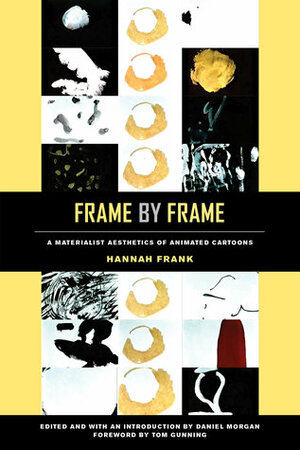 Frame by Frame: A Materialist Aesthetics of Animated Cartoons by Hannah Frank, Tom Gunning, Daniel Morgan