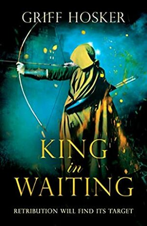 King in Waiting by Griff Hosker