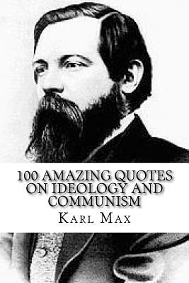 Karl Max: 100 Amazing Quotes on Ideology and Communism by Andrew Lee, Karl Marx