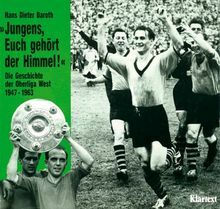 "Jungens, Euch gehört der Himmel!" Die Geschichte der Oberliga West 1947-1963 by Hans Dieter Baroth