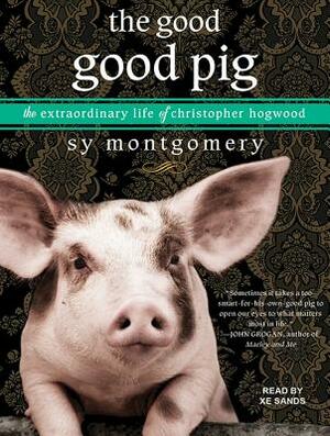 The Good Good Pig: The Extraordinary Life of Christopher Hogwood by Sy Montgomery