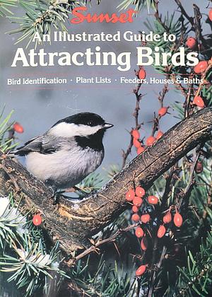 An Illustrated Guide to Attracting Birds by Sunset Books