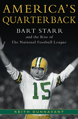 America's Quarterback: Bart Starr and the Rise of the National Football League by Keith Dunnavant