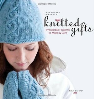 Interweave Presents Knitted Gifts: Irresistible Projects to Make and Give by Ann Budd
