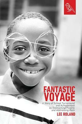 Fantastic Voyage: A Story of School Turnaround and Achievement By Overcoming Poverty and Addressing Race by Lee Roland