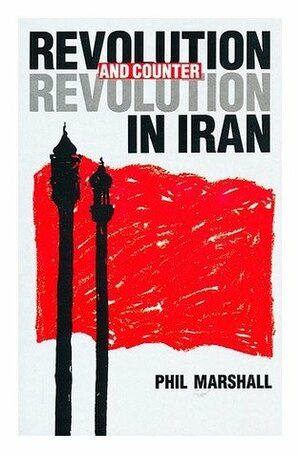 Revolution and Counter-Revolution in Iran by Phil Marshall