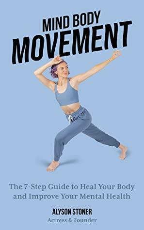 Mind Body Movement: The 7-Step Guide to Heal Your Body and Improve Your Mental Health by Alyson Stoner