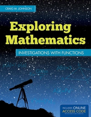 Exploring Mathematics: Investigations with Functions [with Access Code] [With Access Code] by Craig Johnson