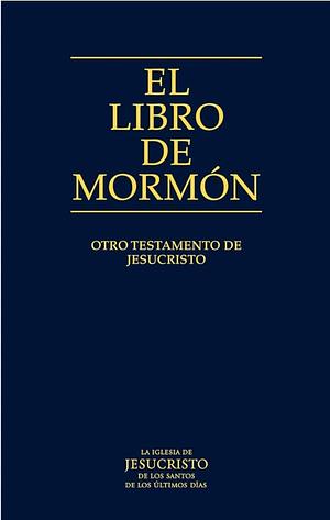 El Libro De Mormón by The Church of Jesus Christ of Latter-day Saints, Joseph Smith Jr.