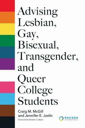 Advising Lesbian, Gay, Bisexual, Transgender, and Queer College Students by Craig McGill, Jennifer Joslin