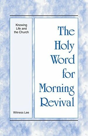 The Holy Word for Morning Revival - Knowing Life and the Church by Witness Lee