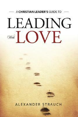 Leading with Love by Alexander Strauch