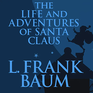 The Life and Adventures of Santa Claus by L. Frank Baum