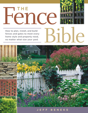 The Fence Bible: How to plan, install, and build fences and gates to meet every home style and property need, no matter what size your yard. by Jeff Beneke, Melanie Powell