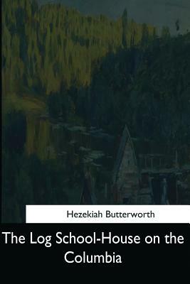 The Log School-House on the Columbia by Hezekiah Butterworth