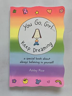 You Go, Girl... Keep Dreaming by Ashley Rice