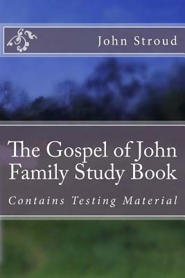 The Gospel of John Family Study Book: Contains Testing Material by John Stroud