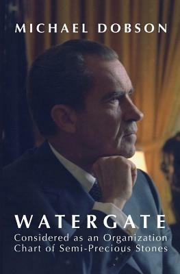 WATERGATE Considered as an Organization Chart of Semi-Precious Stones (and other essays) by Michael Dobson