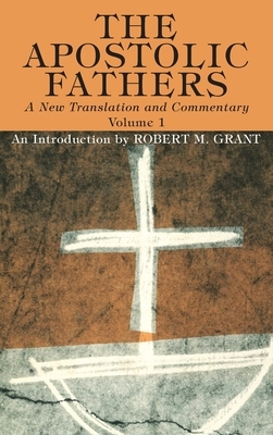 The Apostolic Fathers, A New Translation and Commentary, Volume I by Robert M. Grant