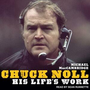 Chuck Noll: His Life's Work by Michael Maccambridge