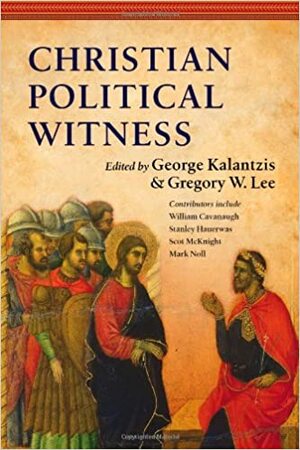 Christian Political Witness by Peter J. Leithart, Jennifer M. McBride, Scot McKnight, Mark A. Noll, David P. Gushee, Jana Marguerite Bennett, Stanley Hauerwas, Gregory W. Lee, George Kalantzis, Timothy G. Gombis, David Gitari, Daniel M. Bell Jr., William T. Cavanaugh