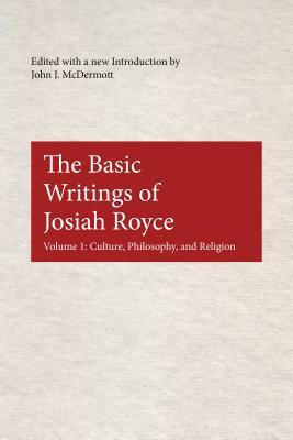 The Basic Writings of Josiah Royce: Culture, Philosophy, and Religion by 
