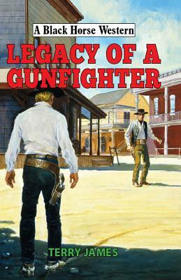 Legacy of a Gunfighter by Terry James
