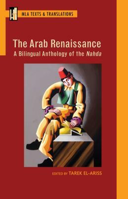 The Arab Renaissance: A Bilingual Anthology of the Nahda: A Bilingual Anthology of the Nahda by 