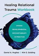 Healing Relational Trauma Workbook: Dyadic Developmental Psychotherapy in Practice by Daniel A. Hughes, Kim S. Golding