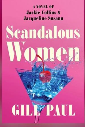 Scandalous Women: A Novel of Jackie Collins and Jacqueline Susann by Gill Paul
