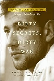 Dirty Secrets, Dirty War: Buenos Aires, Argentina, 1976-1983: The Exile of Editor Robert J. Cox by David Cox, John M. Burbage, Susan Kammeraad-Campbell