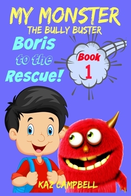 MY MONSTER - The Bully Buster! - Book 1 - Boris To The Rescue: Children's Books: Books for Kids 4-8 by Kaz Campbell