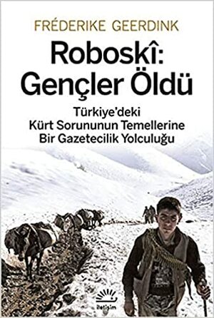 Roboski : Gençler Öldü - Türkiye'deki Kürt Sorunun Temellerine Bir Gazetecilik Yolculuğu by Fréderike Geerdink