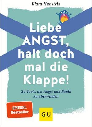 Liebe Angst, halt doch mal die Klappe!: 24 Tools, um Angst und Panik zu überwinden by Klara Hanstein