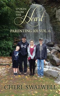 Spoken from the Heart: Parenting 101 Vol. 6 by Cheri Swalwell