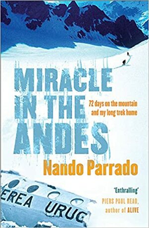 Miracle In The Andes: 72 Days On The Mountain And My Long Trek Home by Nando Parrado, Vince Rause