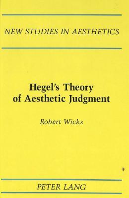 Hegel's Theory of Aesthetic Judgment by Robert Wicks