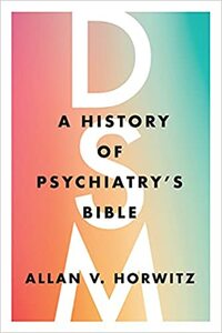 Dsm: A History of Psychiatry's Bible by Allan V Horwitz