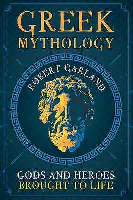 Greek Mythology: Gods and Heroes Brought to Life by Robert Garland