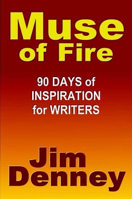 Muse of Fire: 90 Days of Inspiration for Writers by Jim Denney