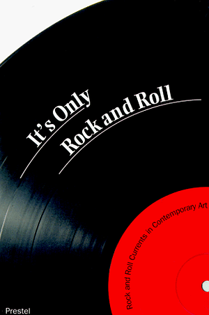 It's Only Rock and Roll: Rock an Roll Currents in Contemporary Art by Exhibition Management, David S. Rubin