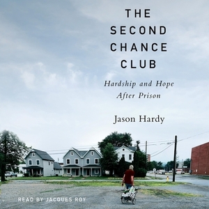 The Second Chance Club: Hardship and Hope After Prison by Jason Hardy